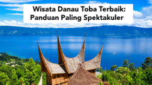 Wisata Danau Toba Terbaik: Panduan Paling Spektakuler